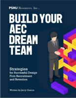 Build Your AEC Dream Team: Strategies for Successful Design Firm Recruitment and Retention 1555380042 Book Cover