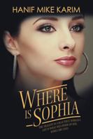 Where Is Sophia: The Tragedy in a Beautiful Woman's Life Is What Dies Inside of Her, While She Lives. 1524609137 Book Cover