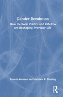 Gender Revolution: How Electoral Politics and #Metoo Are Reshaping Everyday Life 1032125969 Book Cover