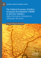 The Political Economy of India’s Economic Development: 5000BC to 2022AD: Volume 1: Before the Indus Civilisation to the First Chola Dynasty 3031420713 Book Cover