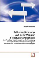 Selbstbestimmung auf dem Weg zur Selbstverständlichkeit: Der Anteil der Sozialen Arbeit an der Umsetzung einer selbstbestimmten Lebensführung von ... Beeinträchtigungen 3639350995 Book Cover