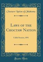 Laws of the Choctaw Nation: Called Session, 1891 0484062891 Book Cover