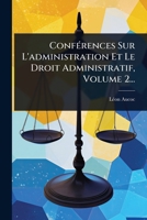 ConfÃ(c)rences Sur L'administration Et Le Droit Administratif, Volume 2... (French Edition) 1024485870 Book Cover