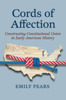 Cords of Affection: Constructing Constitutional Union in Early American History 0700632786 Book Cover