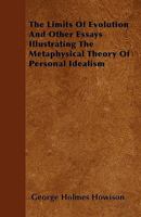 The limits of evolution, and other essays illustrating the metaphysical theory of personal idealism 1163123366 Book Cover