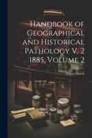 Handbook of Geographical and Historical Pathology V. 2 1885, Volume 2 1021272701 Book Cover