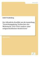 Der Offentliche Konflikt Um Die Ausstellung Vernichtungskrieg. Verbrechen Der Wehrmacht 1941-1944. Analyse Einer Zeitgeschichtlichen Kontroverse 3838629302 Book Cover