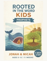 Rooted in the Word: Kids Prophets — Jonah & Micah: An 11-Week Bible Study Curriculum for Kids Ages 5–12 | Old Testament Sunday School Lessons B0GTDWFHZC Book Cover