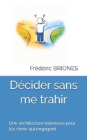 Décider sans me trahir: Une architecture intérieure pour les choix qui engagent (French Edition) B0GTWJJ92S Book Cover