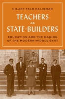 Teachers as State-Builders: Education and the Making of the Modern Middle East 0691234256 Book Cover
