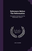 Reformers Before the Reformation: Principally in Germany and the Netherlands Volume 1 1373640197 Book Cover