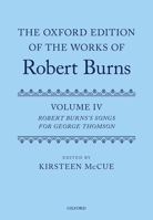 The Oxford Edition of the Works of Robert Burns: Volume IV: Robert Burns's Songs for George Thomson 0198797273 Book Cover