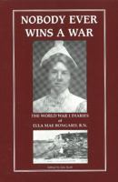 Nobody ever wins a war: The World War I diaries of Ella Mae Bongard, R.N 0968354807 Book Cover