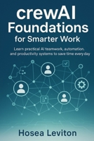 CREWAI FOUNDATIONS FOR SMARTER WORK: Learn practical AI teamwork, automation, and productivity systems to save time every day B0FP8BJZHG Book Cover