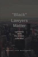 "Black" Lawyers Matter: Diversity in Law and the Blue-on-Black Crime Wave 179927697X Book Cover