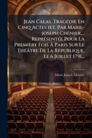 Jean Calas. Tragédie En Cinq Actes (et, Par Marie-joseph Chénier,... Représentée Pour La Première Fois À Paris Sur Le Théâtre De La République, Le 6 Juillet 1791... 1274640199 Book Cover