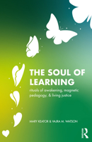 The Soul of Learning: Rituals of Awakening, Magnetic Pedagogy, and Living Justice 1032053453 Book Cover