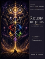 Recuerda lo que Eres - Tratado I: Fundamentos del SOGM (EL LOCO Y EL ABISMO) (Spanish Edition) B0H7HGKN95 Book Cover