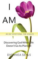 I AM: Discovering God When Life Doesn't Go As Planned 0998867004 Book Cover