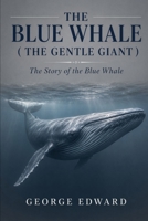 THE BLUE WHALE ( THE GENTLE GIANT ): The Story of the Blue Whale B0H6PBHFVD Book Cover
