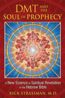 DMT and the Soul of Prophecy: A New Science of Spiritual Revelation in the Hebrew Bible 1594773424 Book Cover