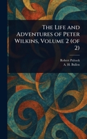 The Life and Adventures of Peter Wilkins, Volume 2 (of 2) 9356781826 Book Cover