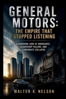 General Motors: The Empire That Stopped Listening: A Shocking Look at Arrogance, Leadership Failure, and Corporate Collapse (BOOKS ON MACHINE) B0H6QQ8NDG Book Cover