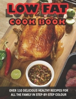 Low Fat Cookbook: Over 110 Delicious Healthy Recipes For All The Family In Step-By-Step Colour B09TGT5CNL Book Cover