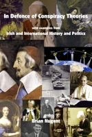 In Defence of Conspiracy Theories: with examples from Irish and International History and Politics 0955681227 Book Cover