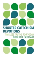 Shorter Catechism Devotions: Timeless Truths for Today 1527112519 Book Cover