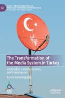 The Transformation of the Media System in Turkey: Citizenship, Communication, and Convergence 3030831019 Book Cover