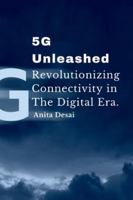 5G Unleashed: Revolutionizing Connectivity in the Digital Era.: Revolutionizing Connectivity in the Digital Era. 9358683511 Book Cover