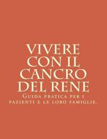 Vivere Con Il Cancro del Rene: Guida Pratica Per I Pazienti E Le Loro Famiglie. 1495952665 Book Cover