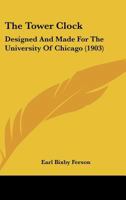The Tower Clock: Designed And Made For The University Of Chicago 1165650487 Book Cover