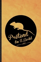 Pretend I'm a Gerbil: Funny Blank Lined Gerbil Owner Vet Notebook/ Journal, Graduation Appreciation Gratitude Thank You Souvenir Gag Gift, Superb Graphic 110 Pages 1670285103 Book Cover