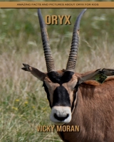 Oryx: Amazing Facts and Pictures about Oryx for Kids B092PJ9B7L Book Cover