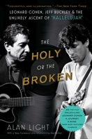 The Holy or the Broken: Leonard Cohen, Jeff Buckley, and the Unlikely Ascent of "Hallelujah" 1451657854 Book Cover
