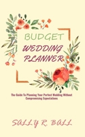 Budget Wedding Planner: The Guide To Planning Your Perfect Wedding Without Compromising Expectations null Book Cover