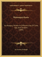 Metempsychosis: An Allegory, Written In Different Eras Of Time, Age, And Incident 1169536778 Book Cover