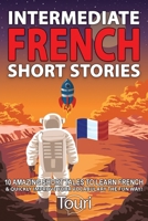 Intermediate French Short Stories: 10 Amazing Short Tales to Learn French & Quickly Grow Your Vocabulary the Fun Way! (Intermediate French Stories) 195314912X Book Cover