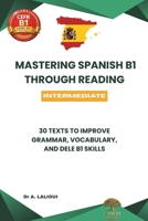 Mastering Spanish B1 Through Reading: 30 Texts to Improve Grammar, Vocabulary, and DELE B1 Skills B0H33MBV4R Book Cover