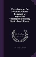 Three Lectures on Modern Spiritism Delivered at Augustana Theological Seminary Rock Island, Illinois 1356802370 Book Cover