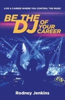 Be the DJ of Your Career: Live a Career Where You Control the Music 1636766226 Book Cover