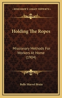 Holding the Ropes: Missionary Methods for Workers at Home 1104768410 Book Cover