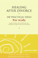 Healing After Divorce: 100 Practical Ideas for Kids 1617221384 Book Cover