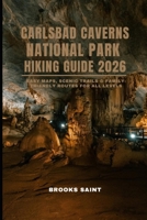 CARLSBAD CAVERNS NATIONAL PARK HIKING GUIDE 2026: EASY MAPS, SCENIC TRAILS & FAMILY-FRIENDLY ROUTES FOR ALL LEVELS (ROAM THE EARTH) B0G6DSM1TZ Book Cover