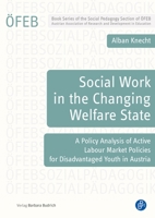 Social Work in the Changing Welfare State: A Policy Analysis of Active Labour Market Policies for Disadvantaged Youth in Austria (Schriftenreihe der ÖFEB-Sektion Sozialpädagogik) 384743053X Book Cover