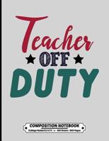 Teacher off Duty Composition Notebook College Ruled: Exercise Book 8.5 x 11 Inch 200 Pages With School Calendar 2019-2020 For Students and Teachers With Cute Design Cover For Elementary Middle and Hig 1080757317 Book Cover