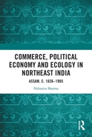 Commerce, Political Economy and Ecology in Northeast India: Assam, C. 1826-1905 1032614420 Book Cover