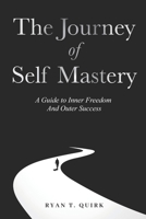 The Journey of Self Mastery: A Guide to Inner Freedom and Outer Success B0F7T3ZP6R Book Cover